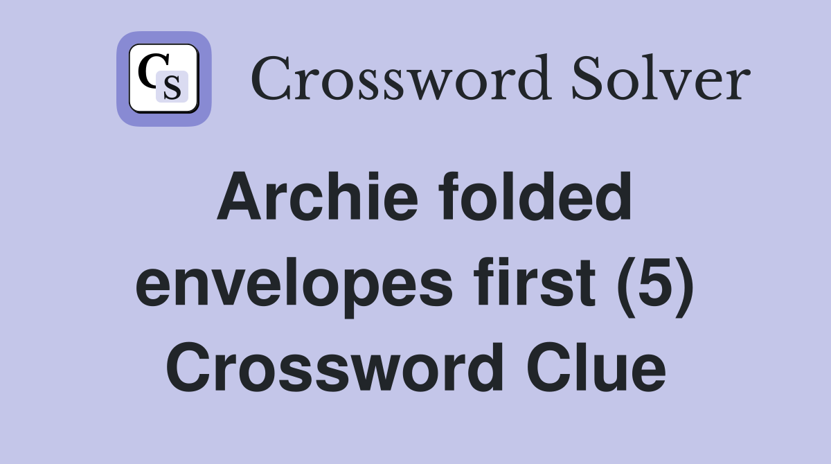 Archie folded envelopes first (5) Crossword Clue Answers Crossword